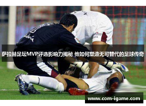 萨拉赫足坛MVP评选影响力揭秘 他如何塑造无可替代的足球传奇 萨拉赫足坛MVP评选影响力揭秘 他如何塑造无可替代的足球传奇