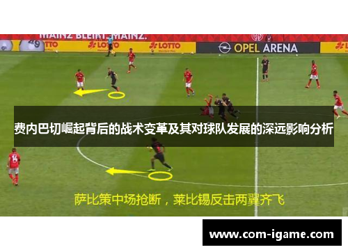 费内巴切崛起背后的战术变革及其对球队发展的深远影响分析 费内巴切崛起背后的战术变革及其对球队发展的深远影响分析