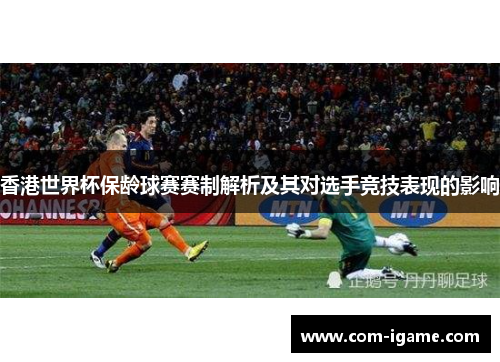 香港世界杯保龄球赛赛制解析及其对选手竞技表现的影响