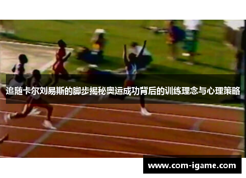 追随卡尔刘易斯的脚步揭秘奥运成功背后的训练理念与心理策略 追随卡尔刘易斯的脚步揭秘奥运成功背后的训练理念与心理策略