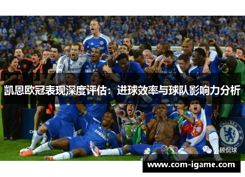 凯恩欧冠表现深度评估：进球效率与球队影响力分析