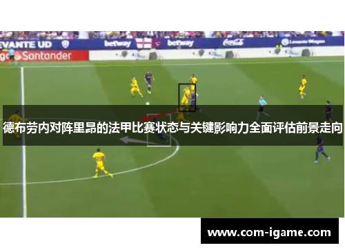 德布劳内对阵里昂的法甲比赛状态与关键影响力全面评估前景走向
