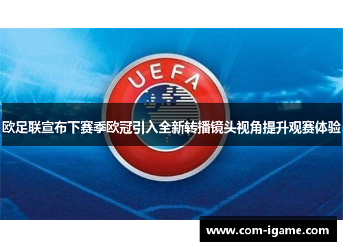 欧足联宣布下赛季欧冠引入全新转播镜头视角提升观赛体验