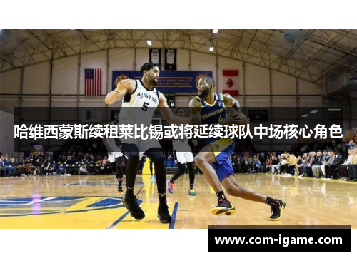 哈维西蒙斯续租莱比锡或将延续球队中场核心角色